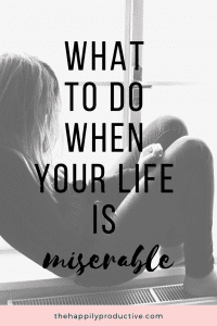 what to do when your life is miserable