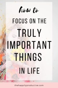 how to focus on the truly important things in life