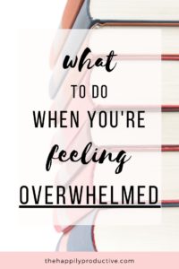 What to do when you're feeling overwhelmed