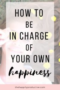 How to be in charge of your own happiness