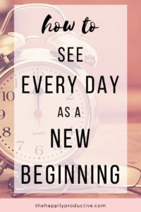 How to see every day as a new beginning