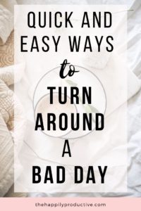 Quick and easy ways to turn around a bad day