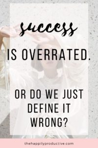 Success is overrated. Or do we just define it wrong?