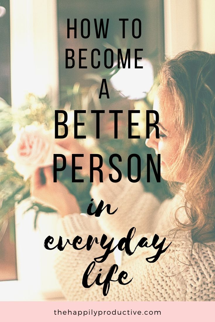 How to become a better person in everyday life - The Happily Productive