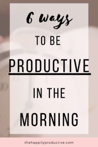 6 ways to be productive in the morning - The Happily Productive