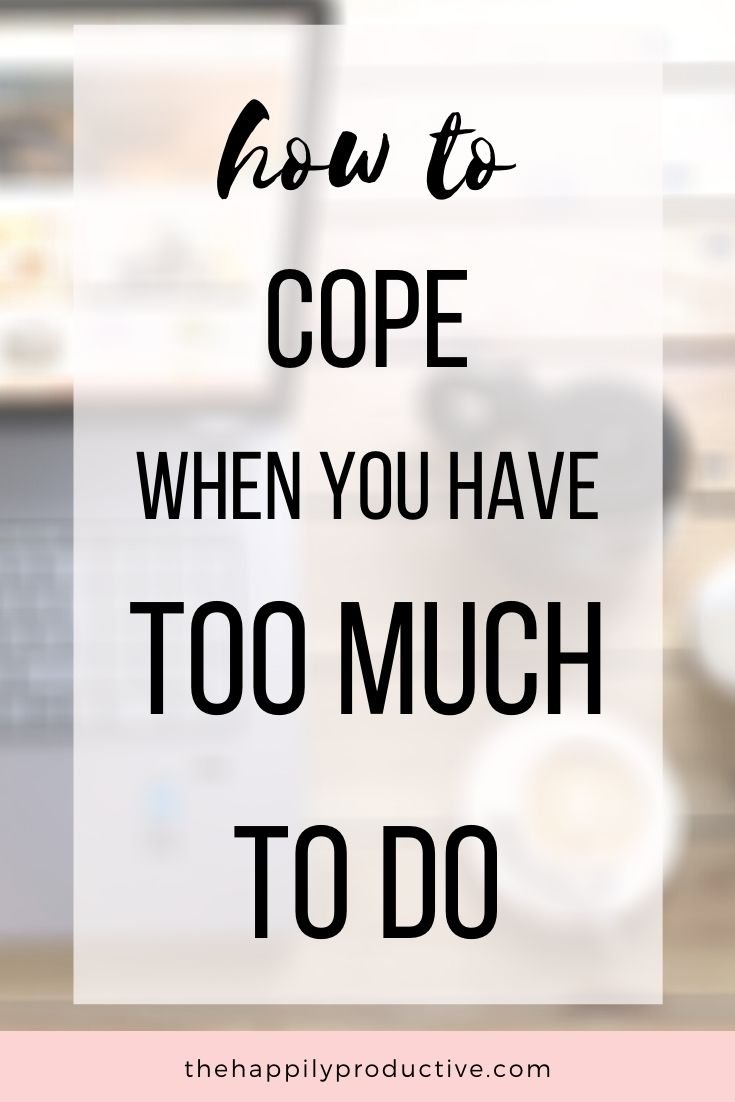 How to cope when you have too much to do - The Happily Productive